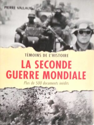 La seconde Guerre Mondiale Temoins de l' histoire Plus de 500 documents inedits