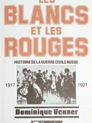 Les Blancs et les Rouges. Histoire de la guerre civile Russe